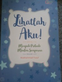 Image of Lihatlah aku! : menjadi pribadi muslim sempurna